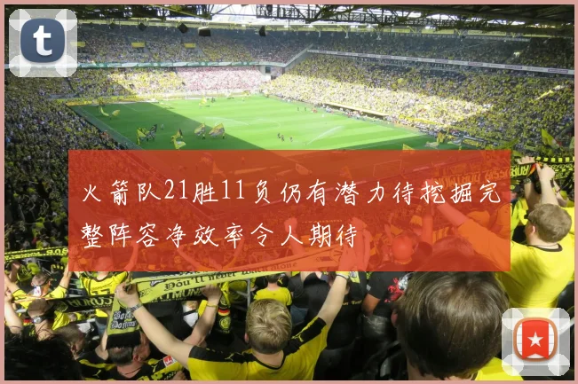 火箭队21胜11负仍有潜力待挖掘完整阵容净效率令人期待